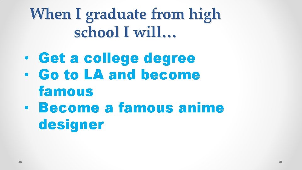 When I graduate from high school I will… • Get a college degree •