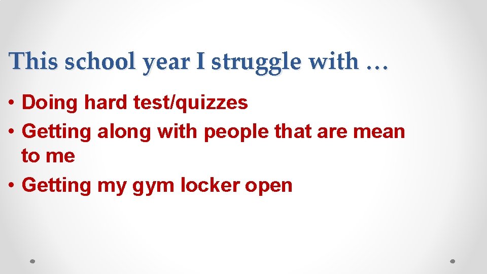 This school year I struggle with … • Doing hard test/quizzes • Getting along