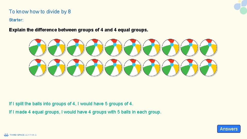 To know how to divide by 8 Starter: Explain the difference between groups of