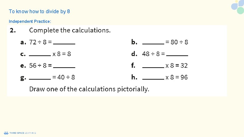 To know how to divide by 8 Independent Practice: 