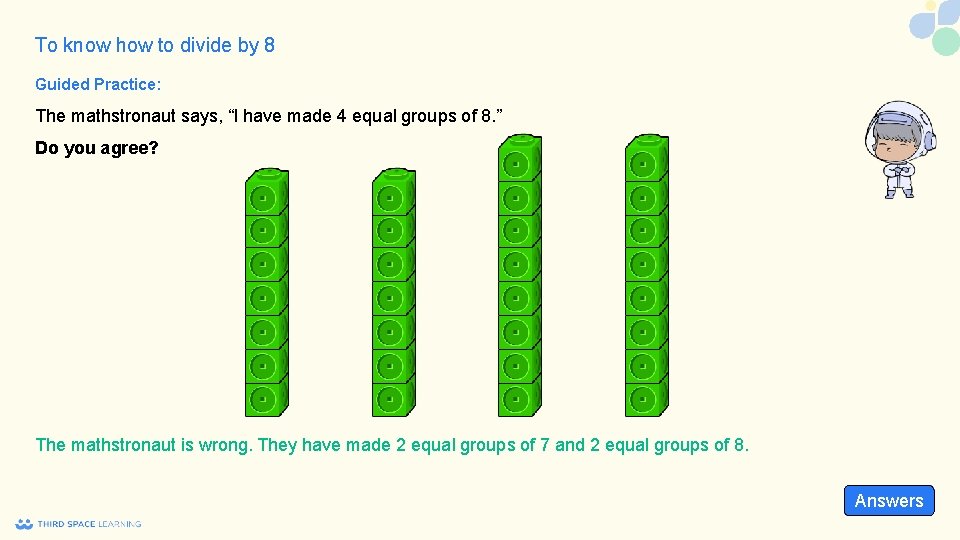 To know how to divide by 8 Guided Practice: The mathstronaut says, “I have
