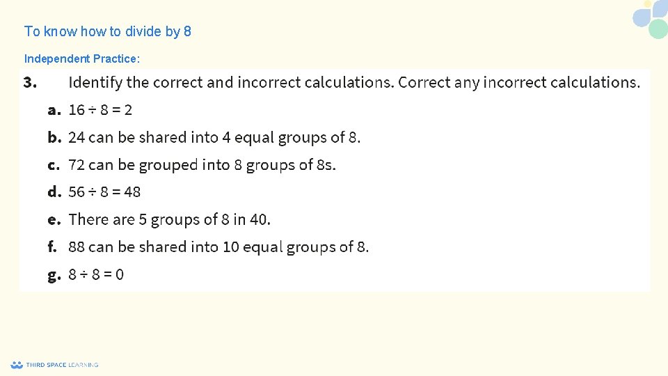 To know how to divide by 8 Independent Practice: 