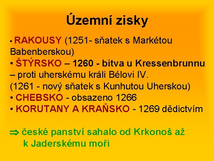 Územní zisky • RAKOUSY (1251 - sňatek s Markétou Babenberskou) • ŠTÝRSKO – 1260