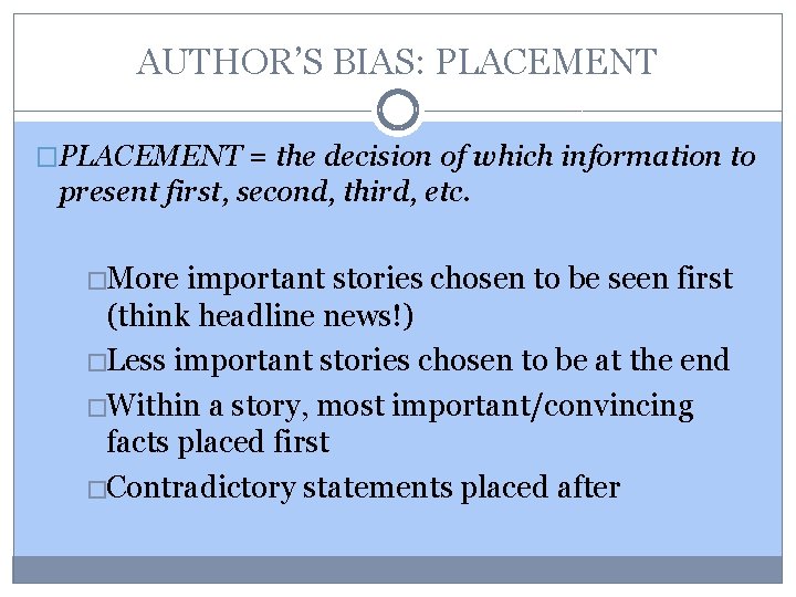 AUTHOR’S BIAS: PLACEMENT �PLACEMENT = the decision of which information to present first, second,