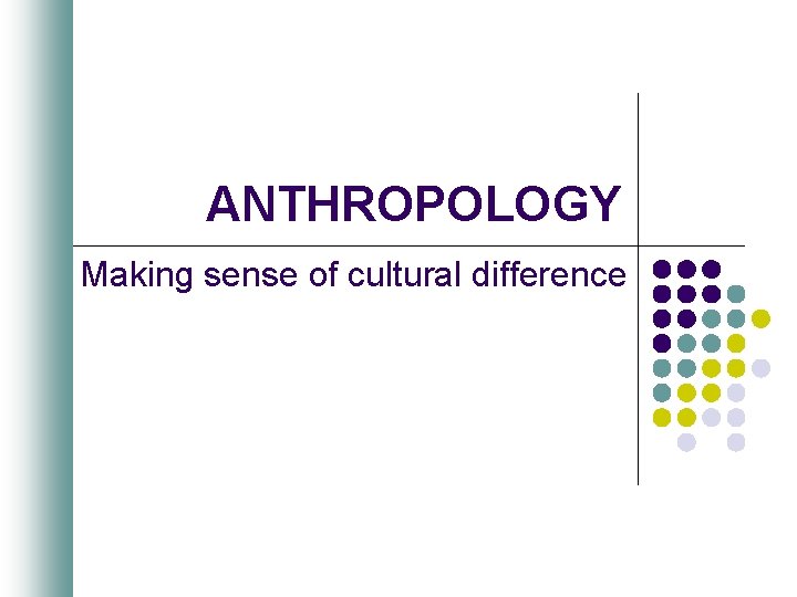 ANTHROPOLOGY Making sense of cultural difference 