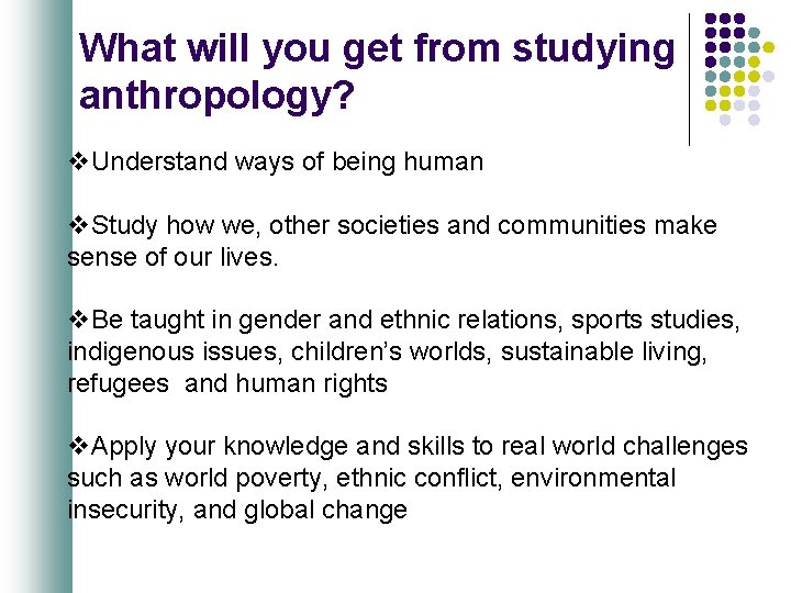 What will you get from studying anthropology? v. Understand ways of being human v.