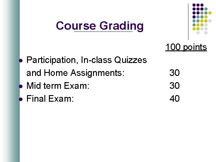 Course Grading 100 points l l l Participation, In-class Quizzes and Home Assignments: Mid