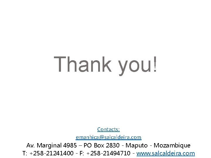 Thank you! Contacts: emanhica@salcaldeira. com Av. Marginal 4985 – PO Box 2830 - Maputo