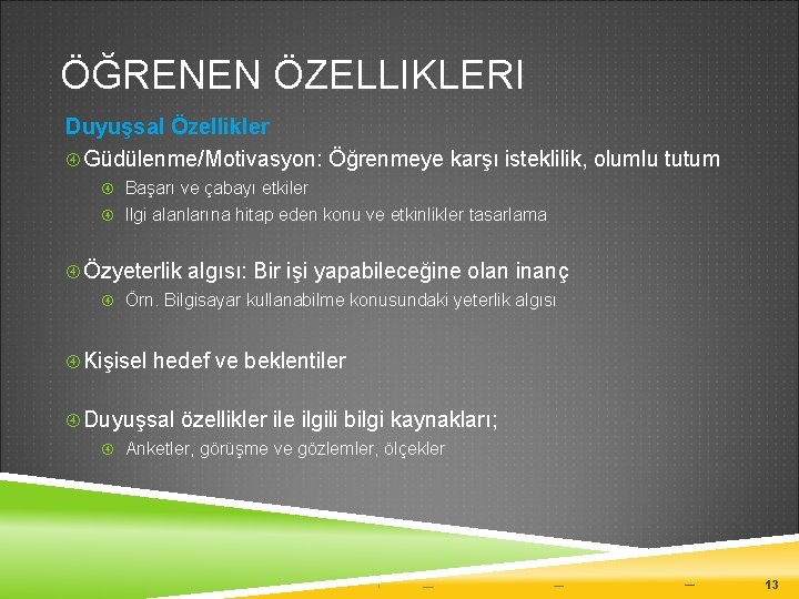 ÖĞRENEN ÖZELLIKLERI Duyuşsal Özellikler Güdülenme/Motivasyon: Öğrenmeye karşı isteklilik, olumlu tutum Başarı ve çabayı etkiler