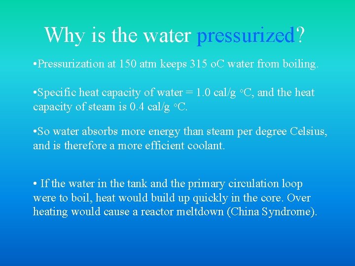 Why is the water pressurized? • Pressurization at 150 atm keeps 315 o. C