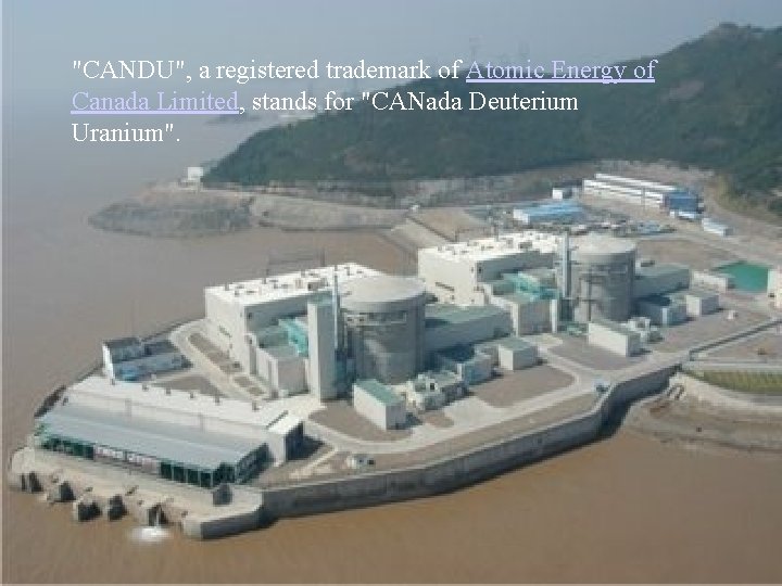"CANDU", a registered trademark of Atomic Energy of Canada Limited, stands for "CANada Deuterium