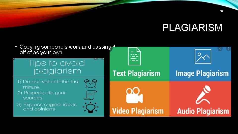 10 PLAGIARISM • Copying someone's work and passing it off of as your own