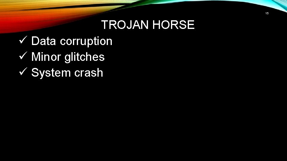 15 TROJAN HORSE ü Data corruption ü Minor glitches ü System crash 