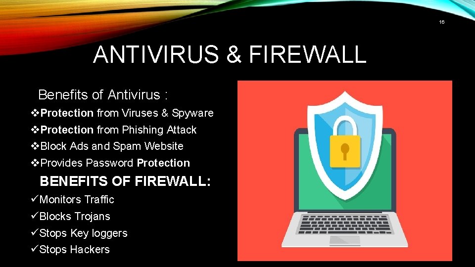16 ANTIVIRUS & FIREWALL Benefits of Antivirus : v. Protection from Viruses & Spyware