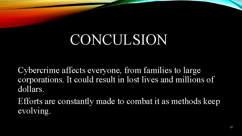 CONCULSION Cybercrime affects everyone, from families to large corporations. It could result in lost