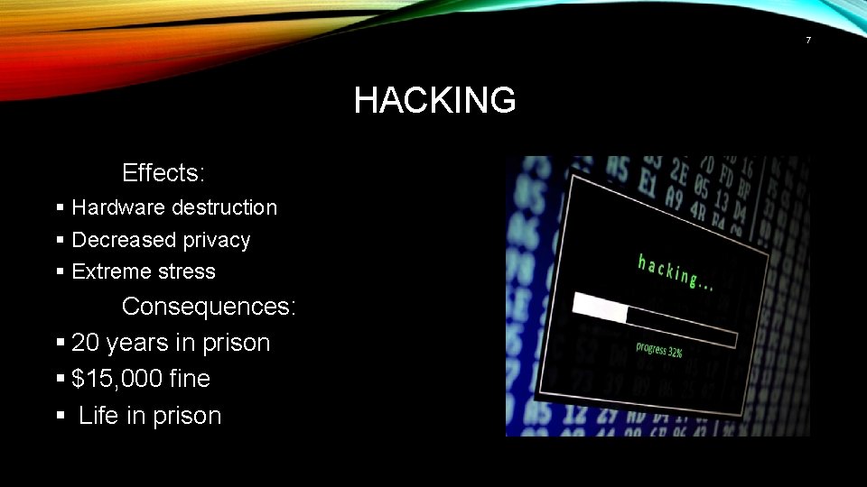 7 HACKING Effects: § Hardware destruction § Decreased privacy § Extreme stress Consequences: §