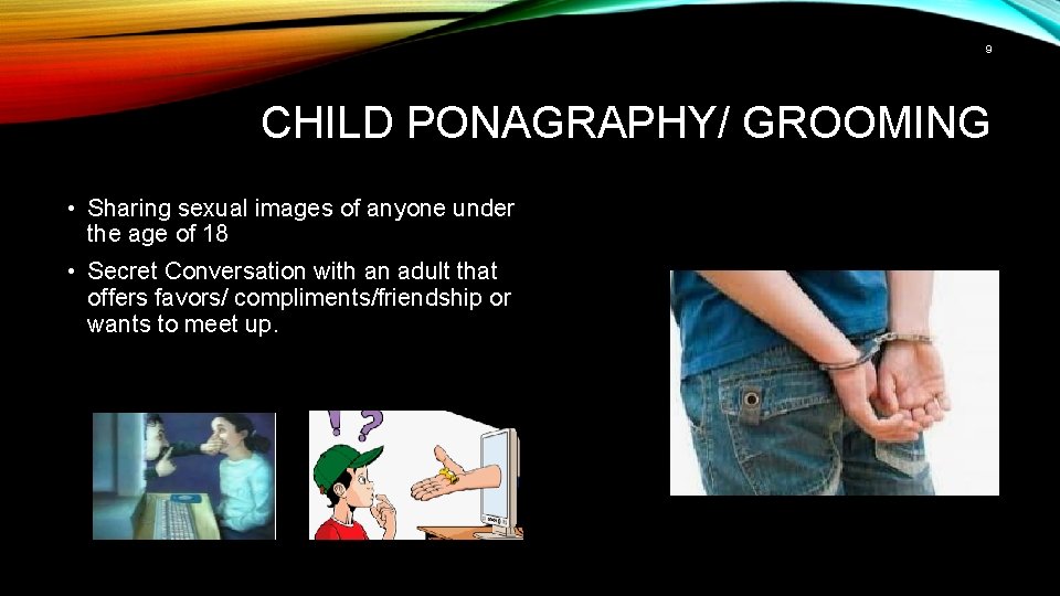 9 CHILD PONAGRAPHY/ GROOMING • Sharing sexual images of anyone under the age of