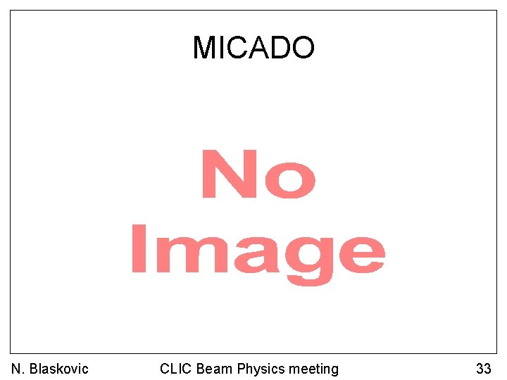 MICADO • N. Blaskovic CLIC Beam Physics meeting 33 