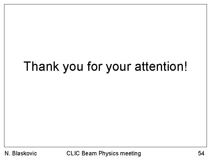 Thank you for your attention! N. Blaskovic CLIC Beam Physics meeting 54 