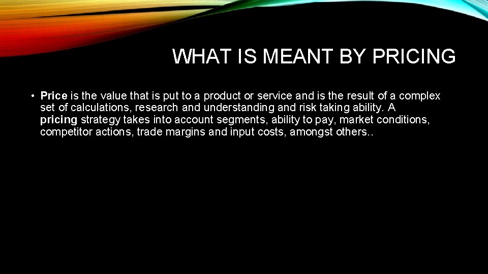WHAT IS MEANT BY PRICING • Price is the value that is put to