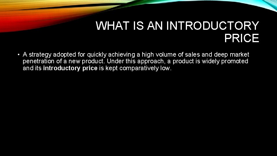 WHAT IS AN INTRODUCTORY PRICE • A strategy adopted for quickly achieving a high