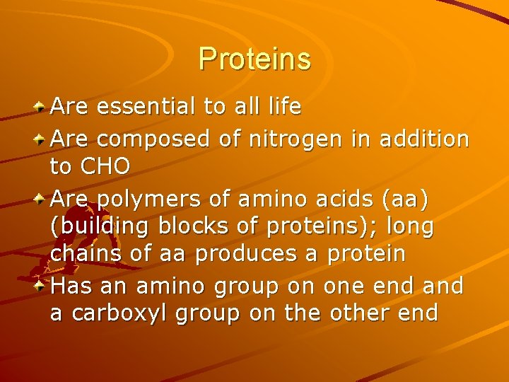 Proteins Are essential to all life Are composed of nitrogen in addition to CHO Proteins Are essential to all life Are composed of nitrogen in addition to CHO