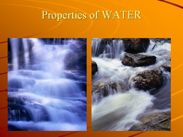 Properties of WATER Properties of WATER