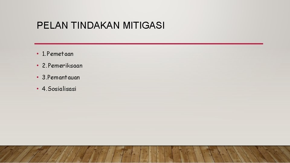 PELAN TINDAKAN MITIGASI • 1. Pemetaan • 2. Pemeriksaan • 3. Pemantauan • 4.