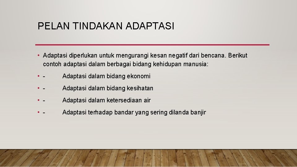 PELAN TINDAKAN ADAPTASI • Adaptasi diperlukan untuk mengurangi kesan negatif dari bencana. Berikut contoh