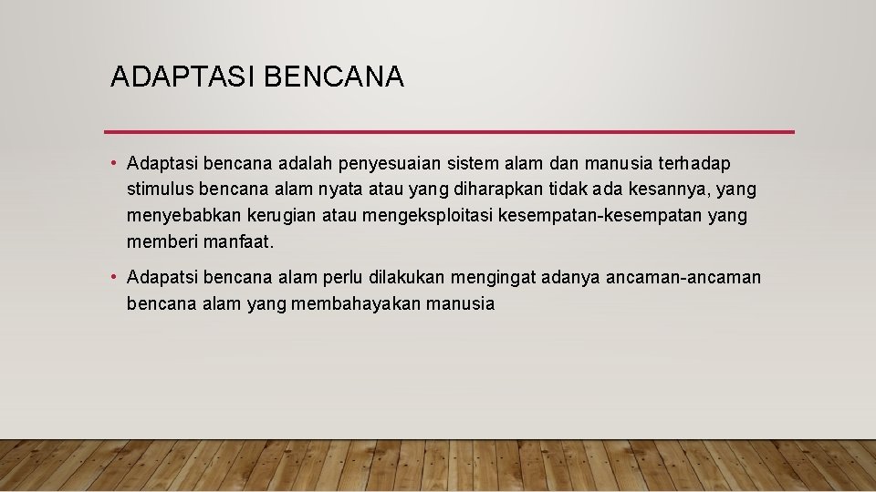 ADAPTASI BENCANA • Adaptasi bencana adalah penyesuaian sistem alam dan manusia terhadap stimulus bencana