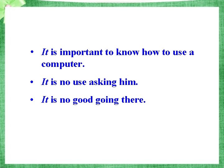  • It is important to know how to use a computer. • It