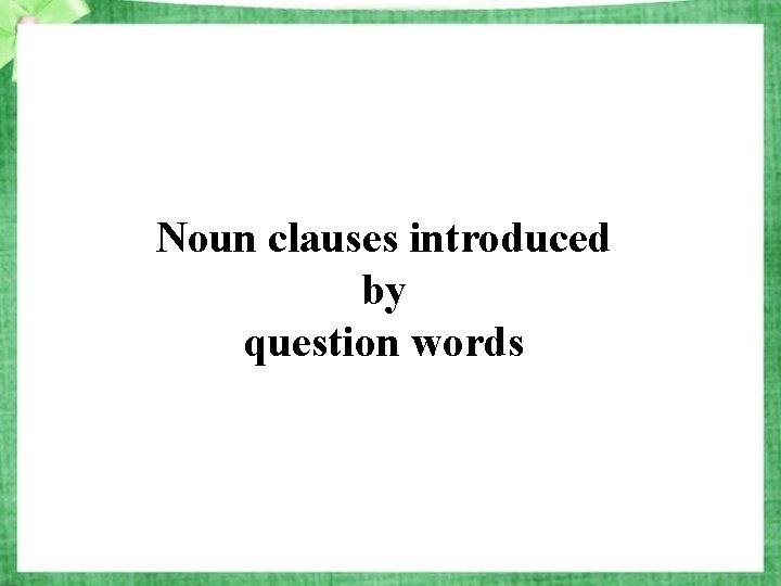 Noun clauses introduced by question words 