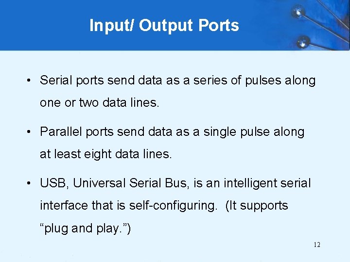 Input/ Output Ports • Serial ports send data as a series of pulses along
