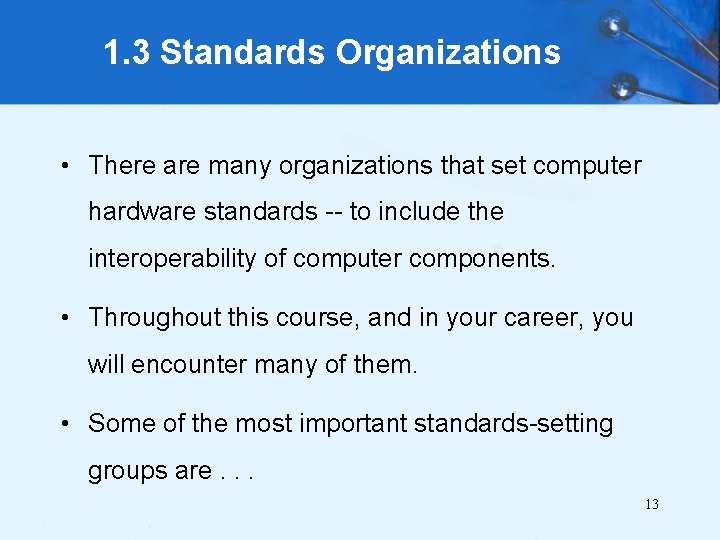 1. 3 Standards Organizations • There are many organizations that set computer hardware standards