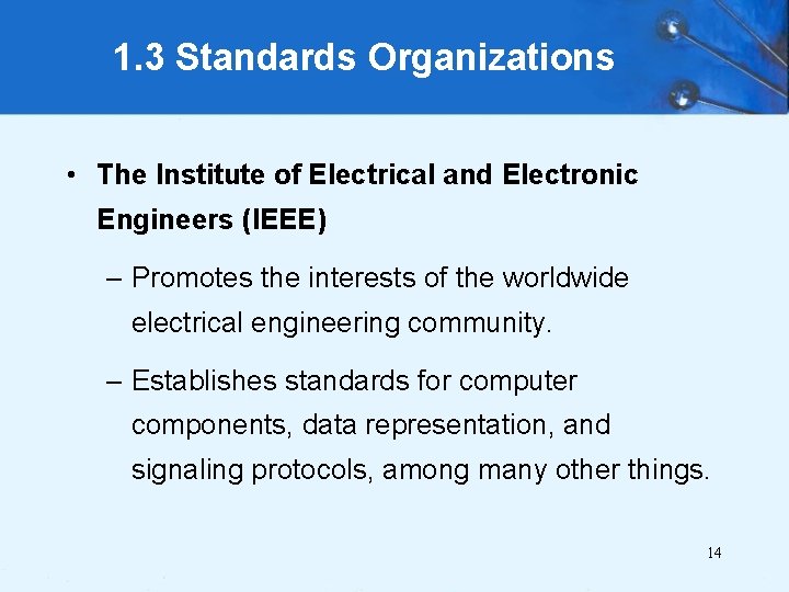 1. 3 Standards Organizations • The Institute of Electrical and Electronic Engineers (IEEE) –