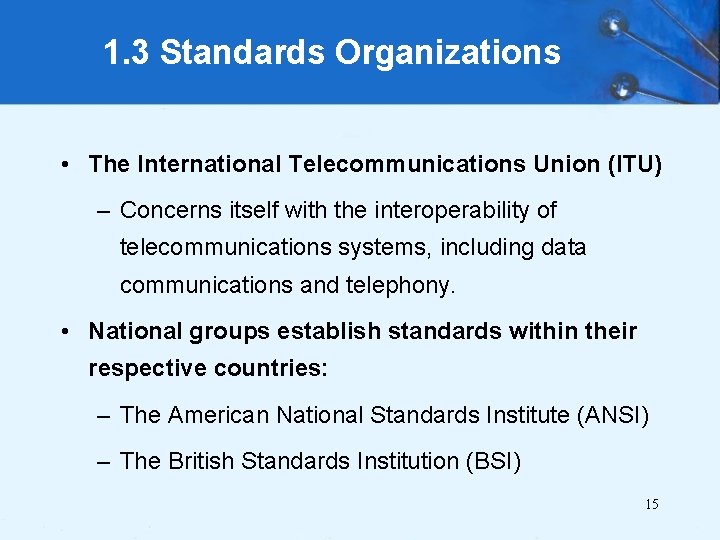 1. 3 Standards Organizations • The International Telecommunications Union (ITU) – Concerns itself with