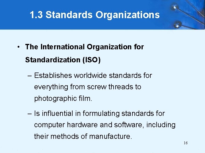 1. 3 Standards Organizations • The International Organization for Standardization (ISO) – Establishes worldwide