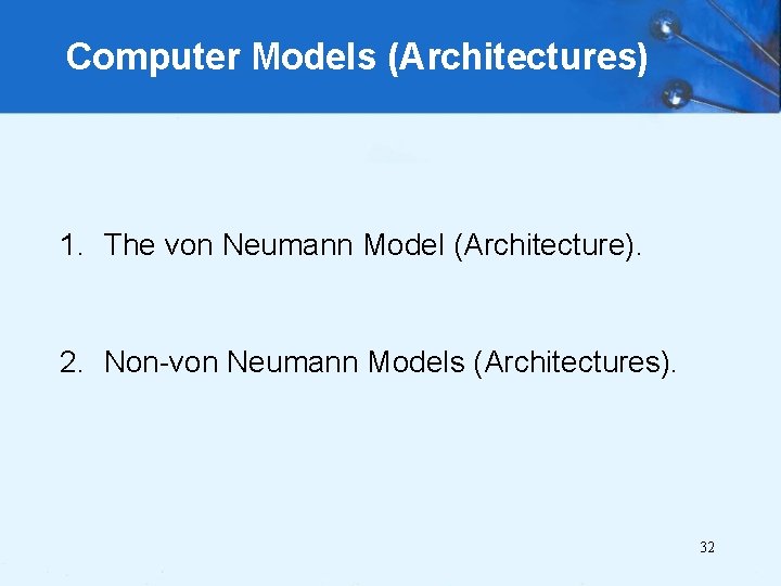 Computer Models (Architectures) 1. The von Neumann Model (Architecture). 2. Non-von Neumann Models (Architectures).