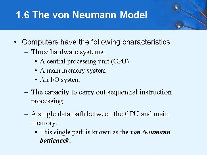 1. 6 The von Neumann Model • Computers have the following characteristics: – Three