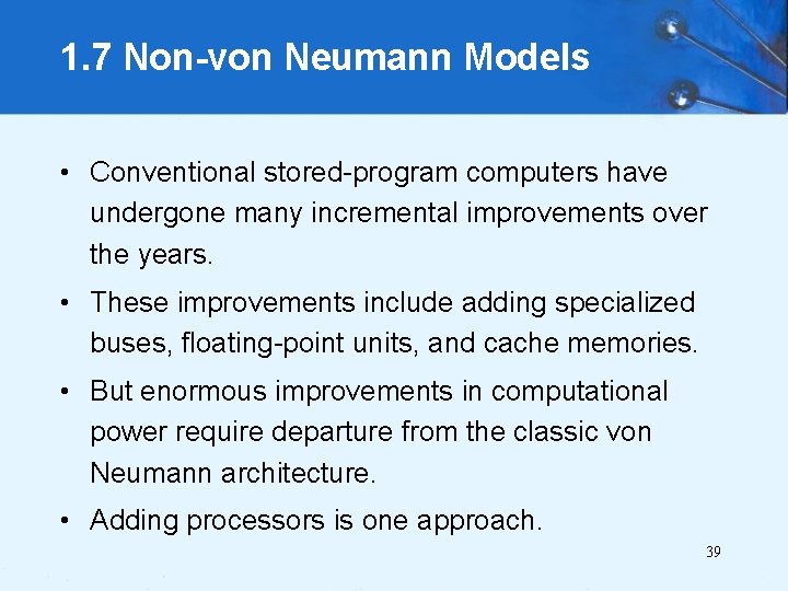 1. 7 Non-von Neumann Models • Conventional stored-program computers have undergone many incremental improvements