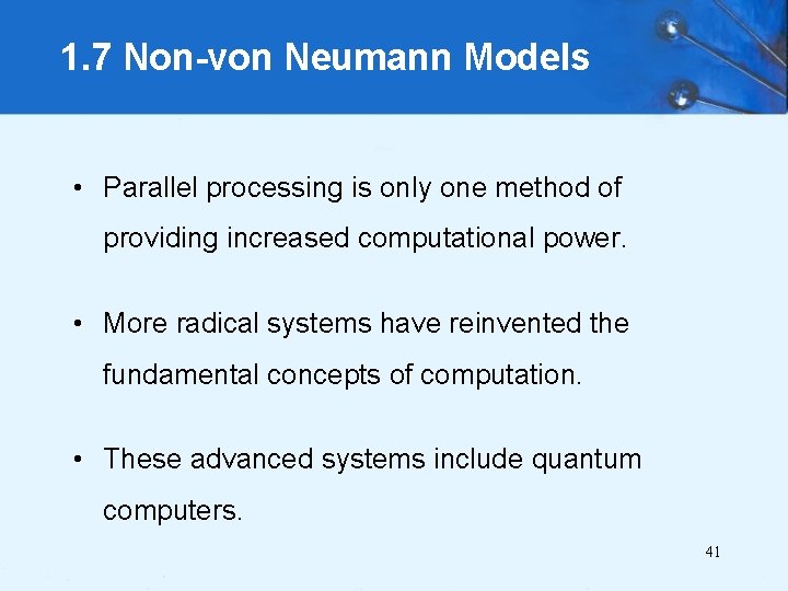 1. 7 Non-von Neumann Models • Parallel processing is only one method of providing