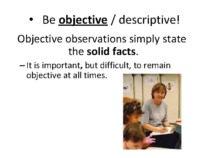 • Be objective / descriptive! Objective observations simply state the solid facts. – • Be objective / descriptive! Objective observations simply state the solid facts. –