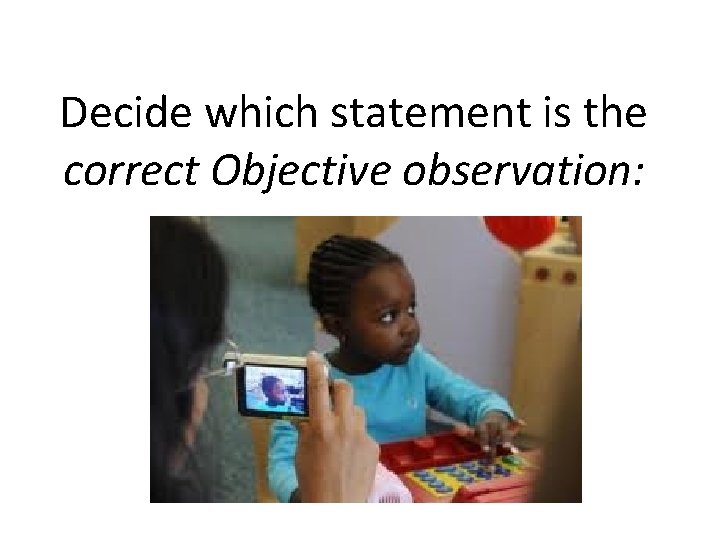 Decide which statement is the correct Objective observation: Decide which statement is the correct Objective observation: