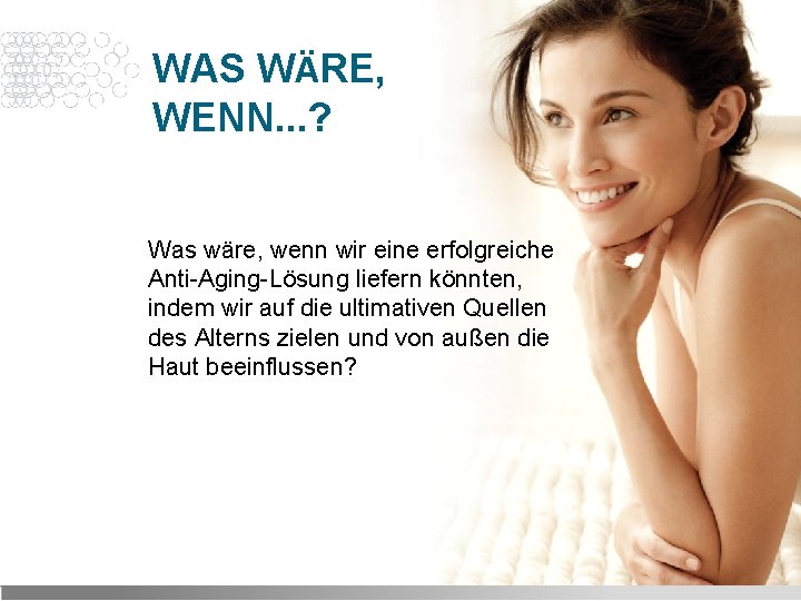 WAS WÄRE, WENN. . . ? Was wäre, wenn wir eine erfolgreiche Anti-Aging-Lösung liefern