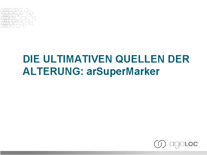 DIE ULTIMATIVEN QUELLEN DER ALTERUNG: ar. Super. Marker 