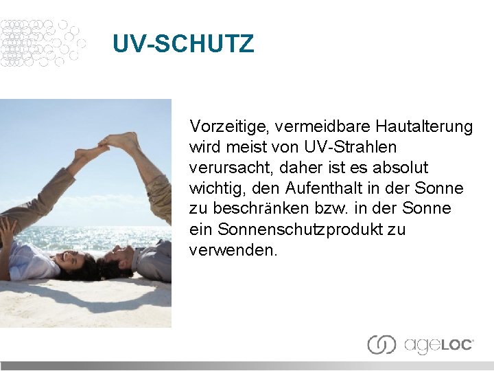 UV-SCHUTZ Vorzeitige, vermeidbare Hautalterung wird meist von UV-Strahlen verursacht, daher ist es absolut wichtig,