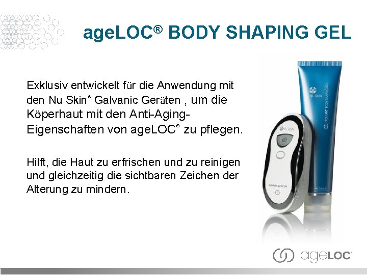 age. LOC® BODY SHAPING GEL Exklusiv entwickelt für die Anwendung mit den Nu Skin®