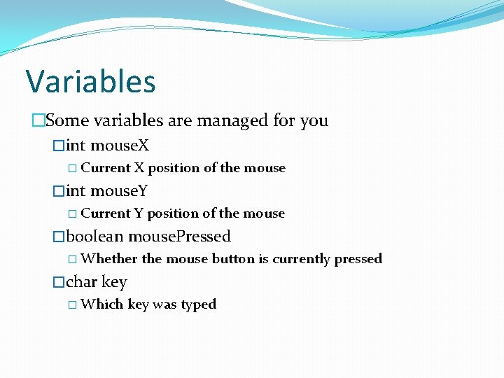 Variables �Some variables are managed for you �int mouse. X � Current X position