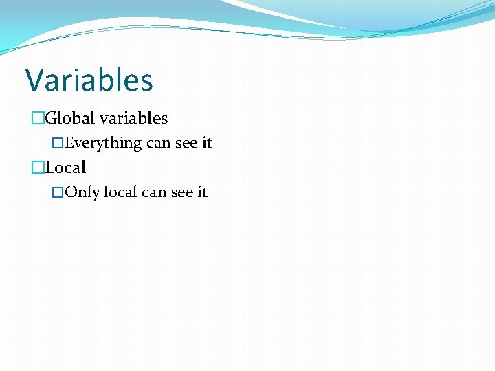 Variables �Global variables �Everything can see it �Local �Only local can see it 