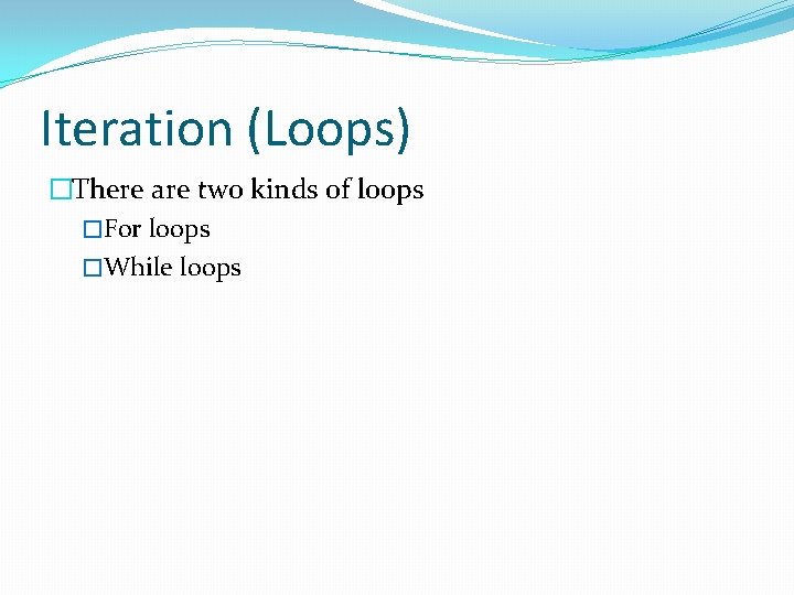 Iteration (Loops) �There are two kinds of loops �For loops �While loops 